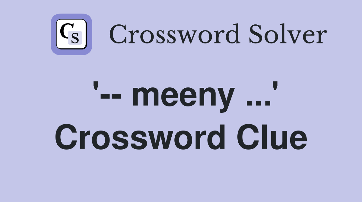 '-- meeny ...' Crossword Clue