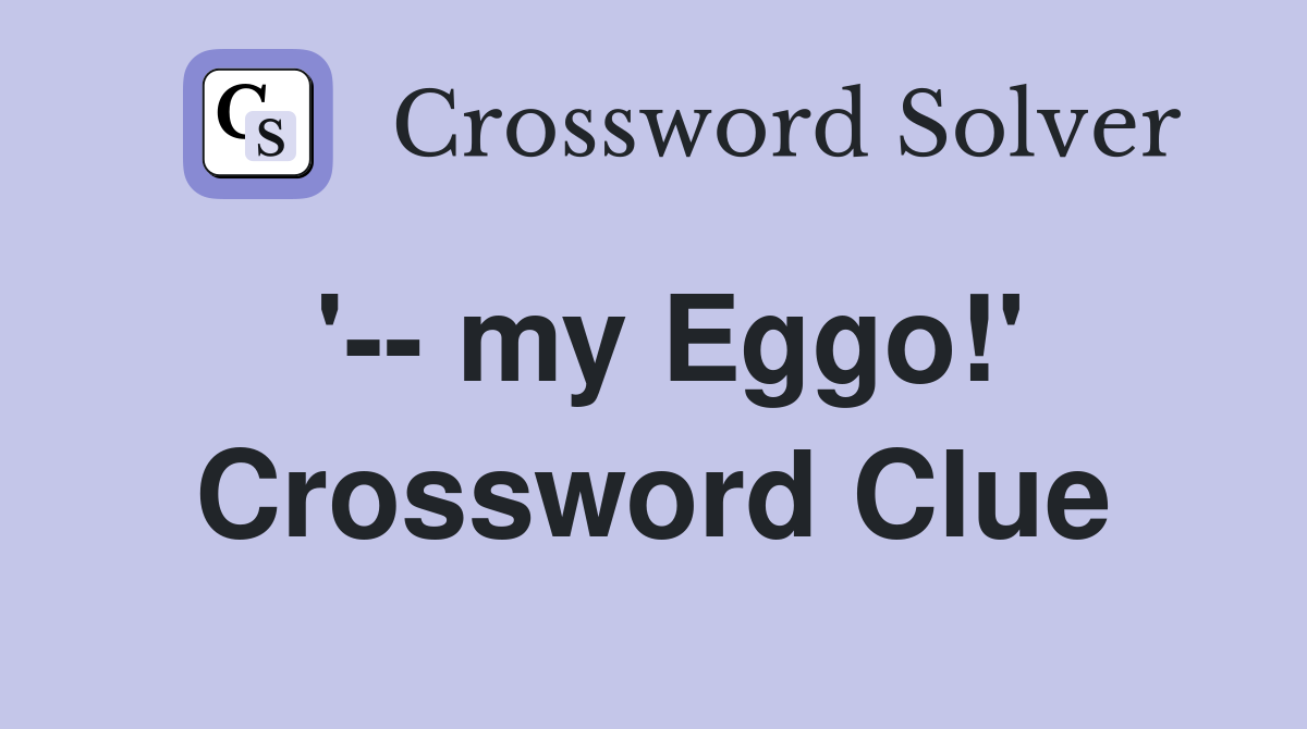 '-- my Eggo!' Crossword Clue