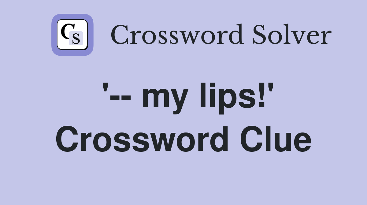 '-- my lips!' Crossword Clue