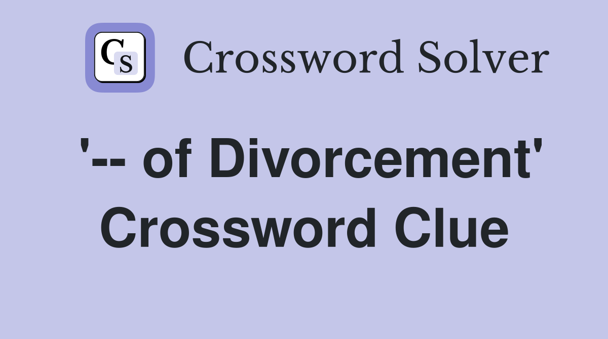 '-- of Divorcement' Crossword Clue