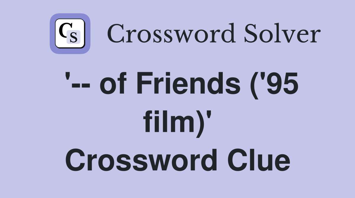 '-- of Friends ('95 film)' Crossword Clue