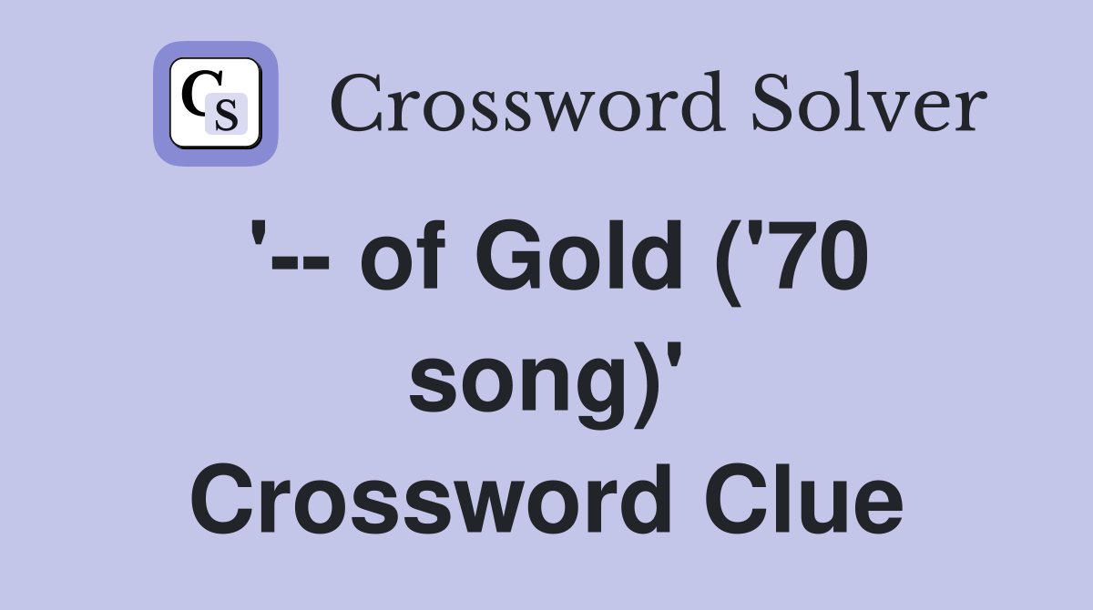 '-- of Gold ('70 song)' Crossword Clue