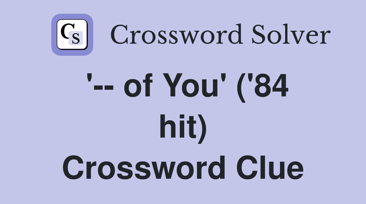 '-- of You' ('84 hit) Crossword Clue