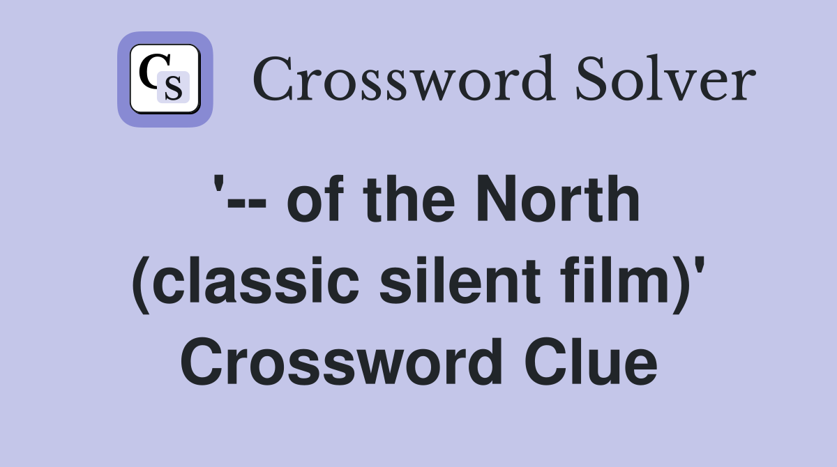 '-- of the North (classic silent film)' Crossword Clue
