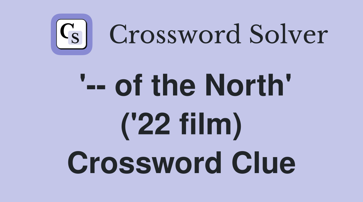 '-- of the North' ('22 film) Crossword Clue