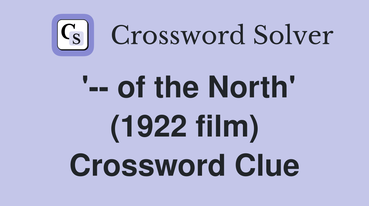 '-- of the North' (1922 film) Crossword Clue