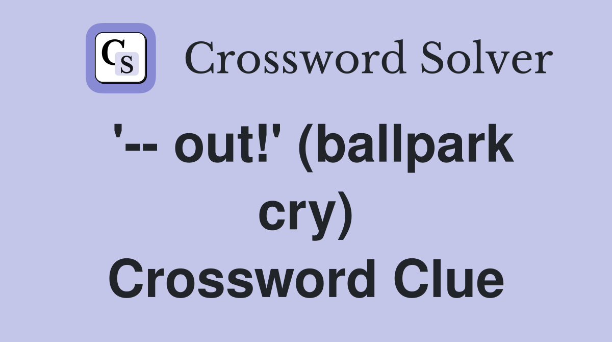 '-- out!' (ballpark cry) Crossword Clue