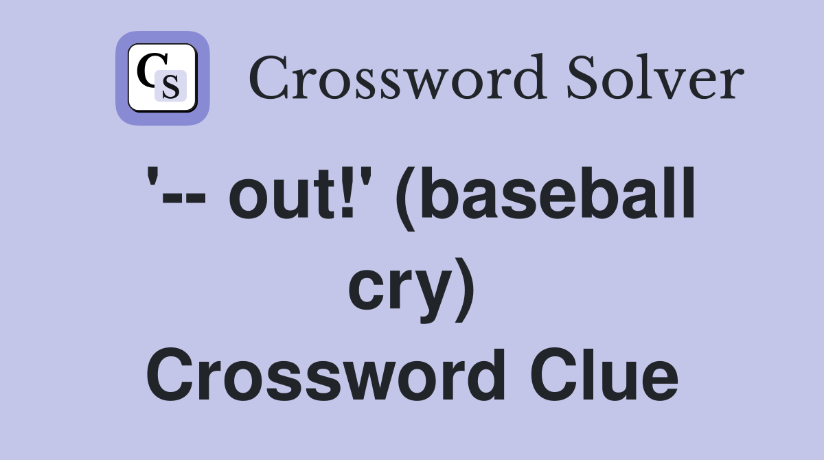 '-- out!' (baseball cry) Crossword Clue
