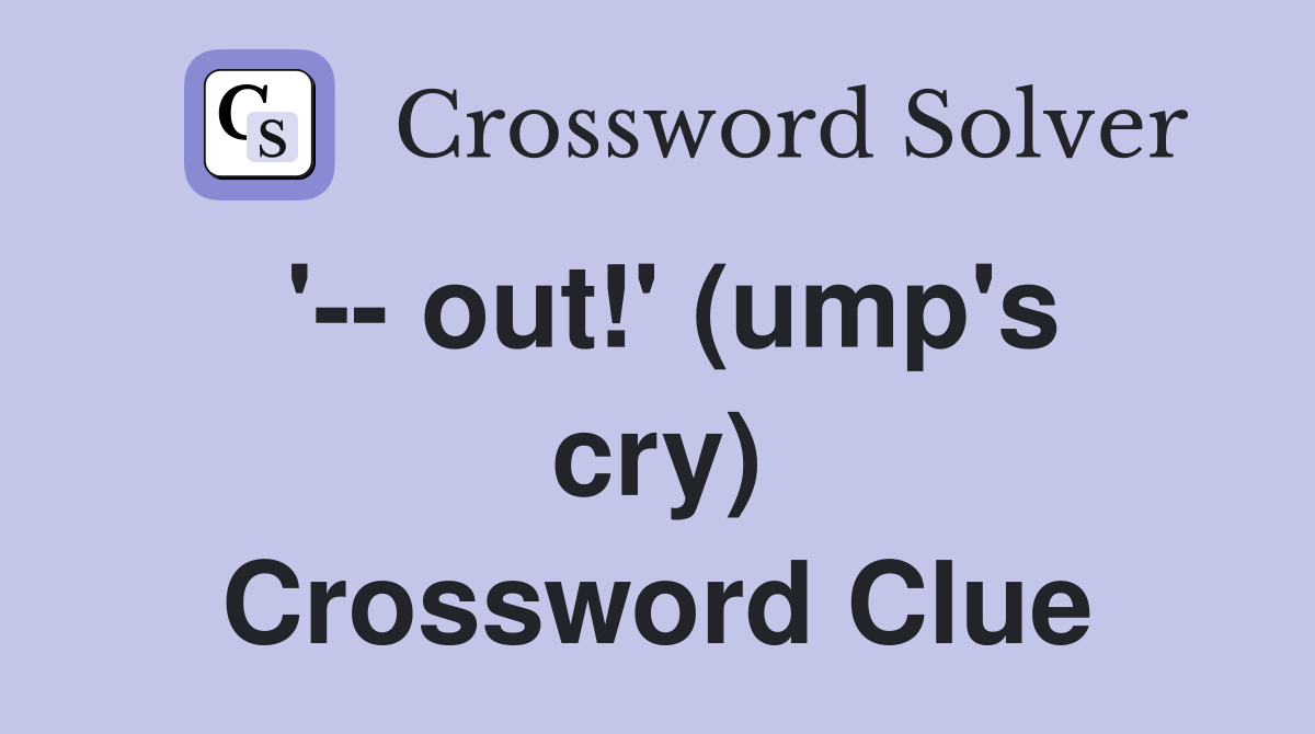 '-- out!' (ump's cry) Crossword Clue