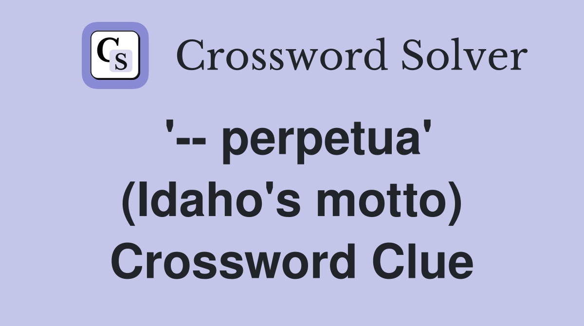 '-- perpetua' (Idaho's motto) Crossword Clue