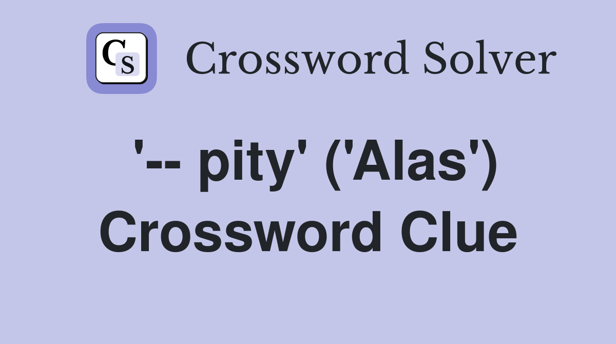 '-- pity' ('Alas') Crossword Clue