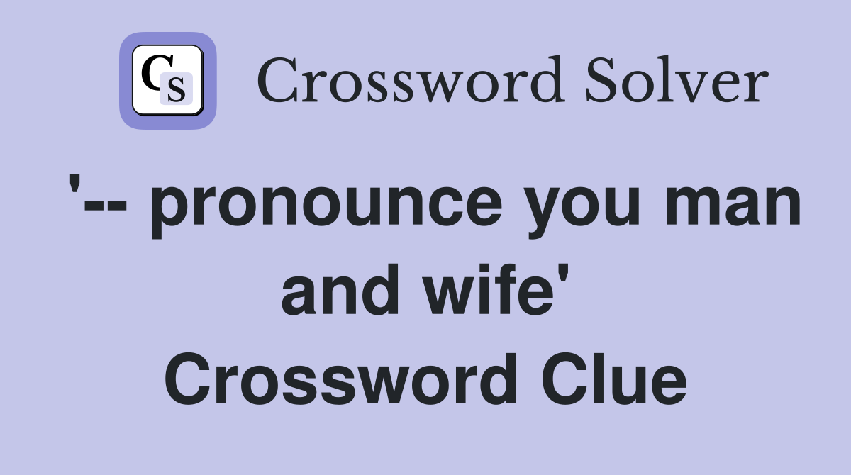 '-- pronounce you man and wife' Crossword Clue