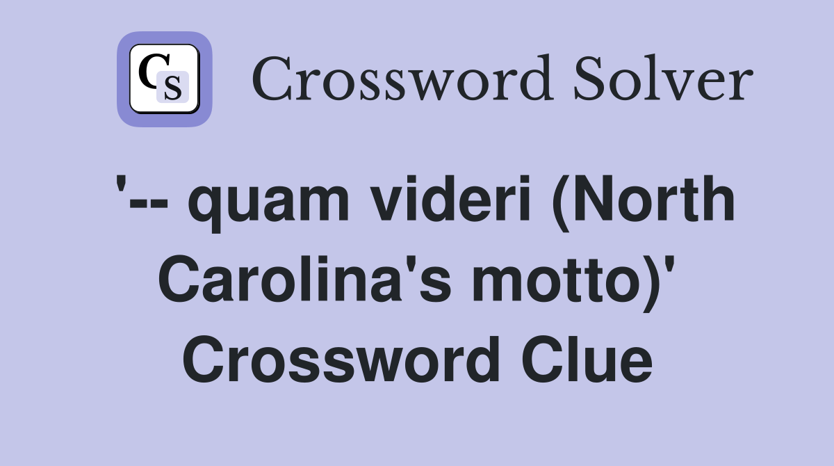 '-- quam videri (North Carolina's motto)' Crossword Clue