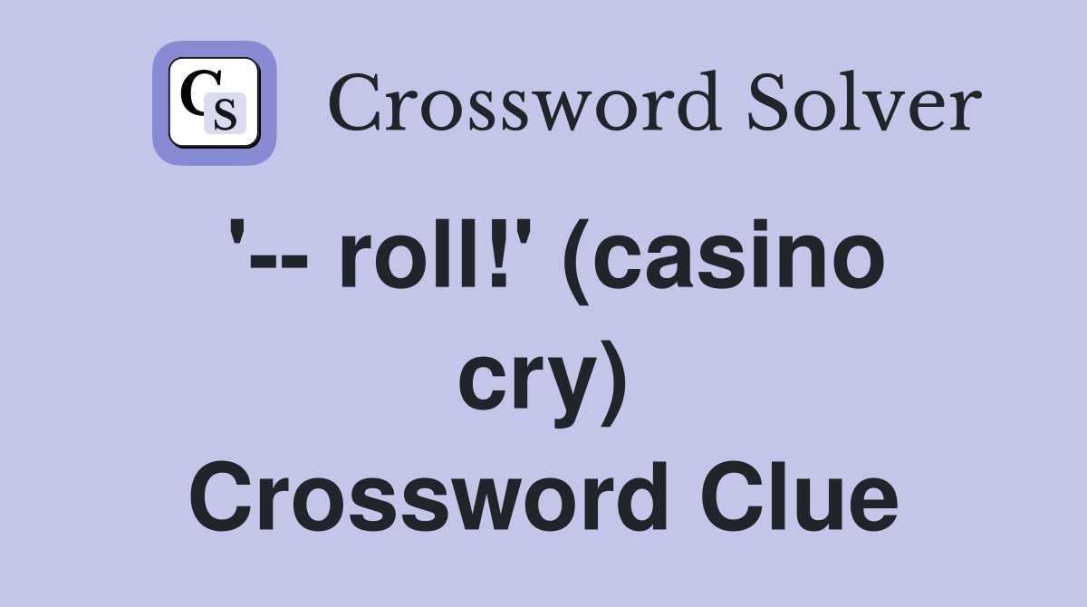 '-- roll!' (casino cry) Crossword Clue