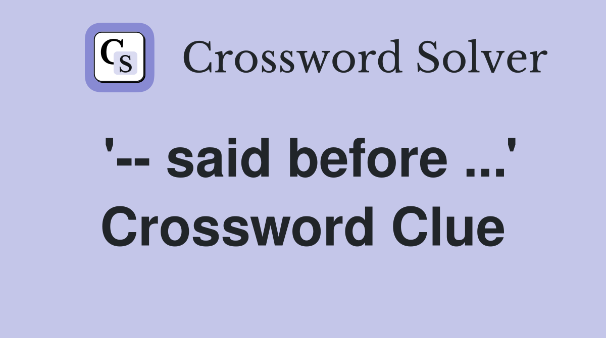 '-- said before ...' Crossword Clue