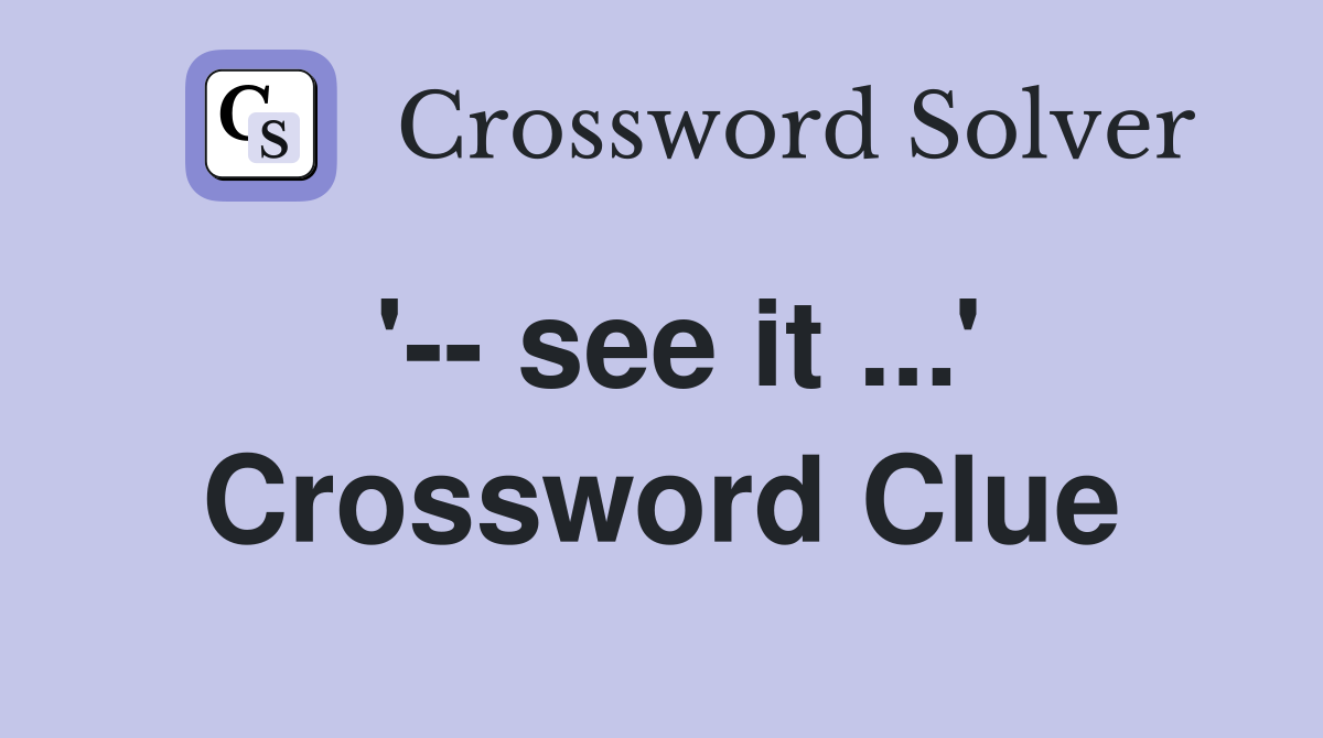 '-- see it ...' Crossword Clue