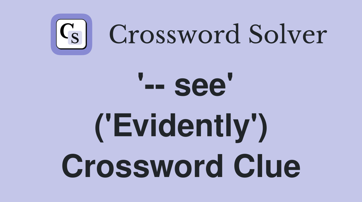'-- see' ('Evidently') Crossword Clue