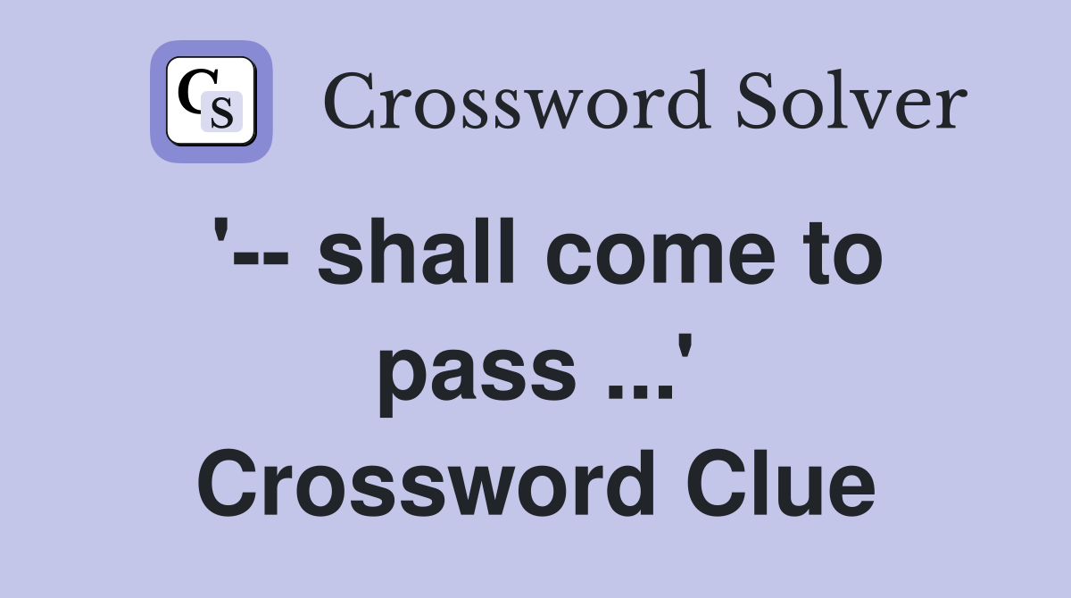 '-- shall come to pass ...' Crossword Clue