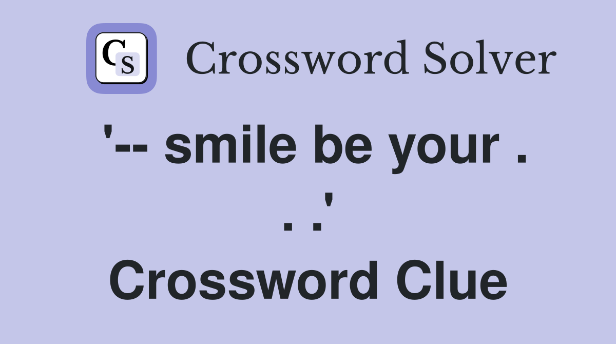 '-- smile be your . . .' Crossword Clue