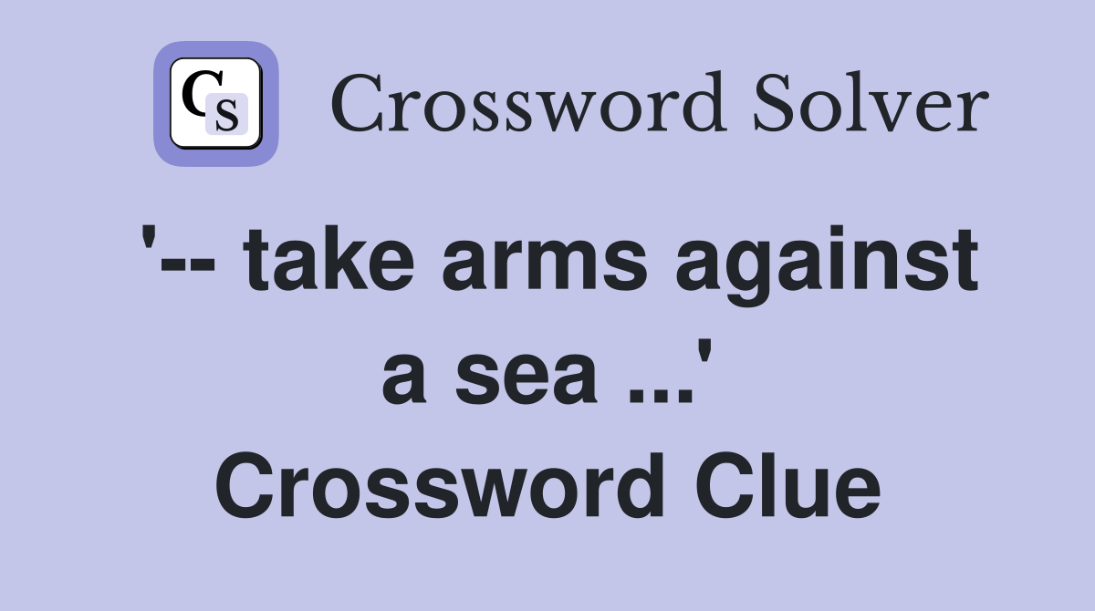 '-- take arms against a sea ...' Crossword Clue