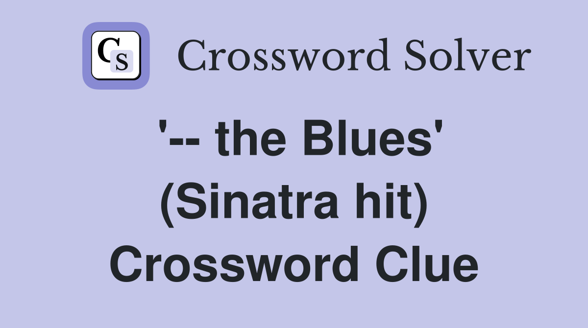 '-- the Blues' (Sinatra hit) Crossword Clue