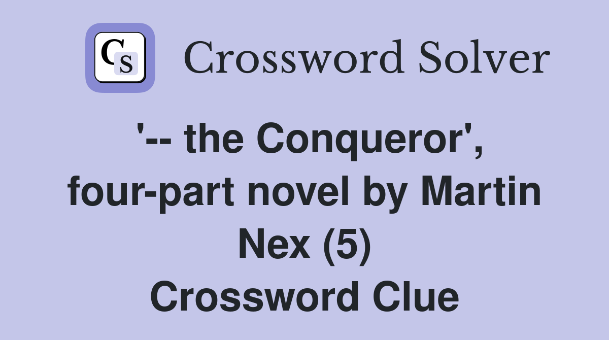 '-- the Conqueror', four-part novel by Martin Nex (5) Crossword Clue