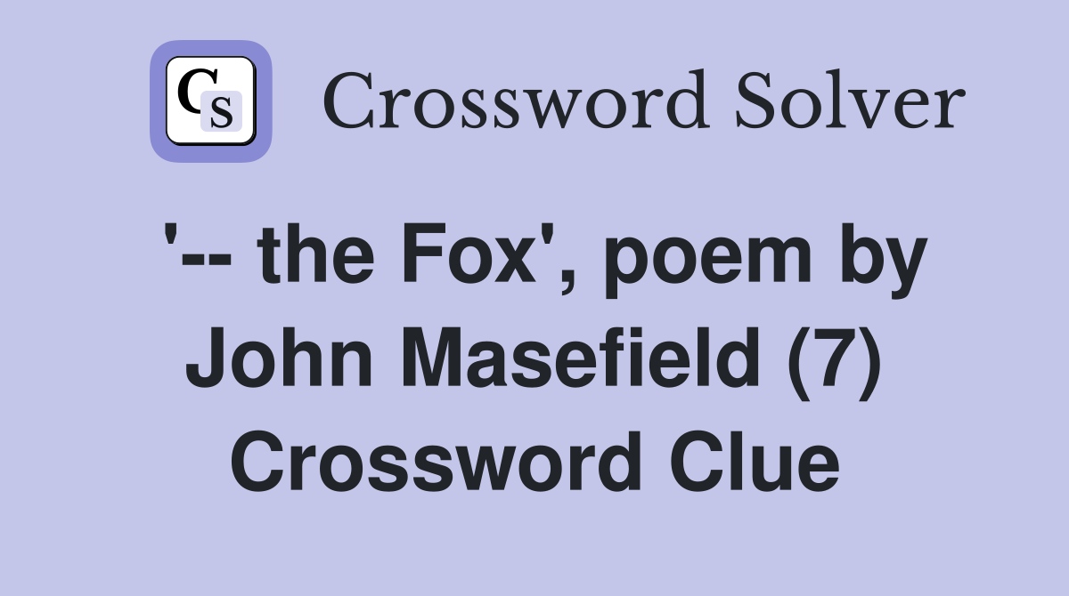 '-- the Fox', poem by John Masefield (7) Crossword Clue