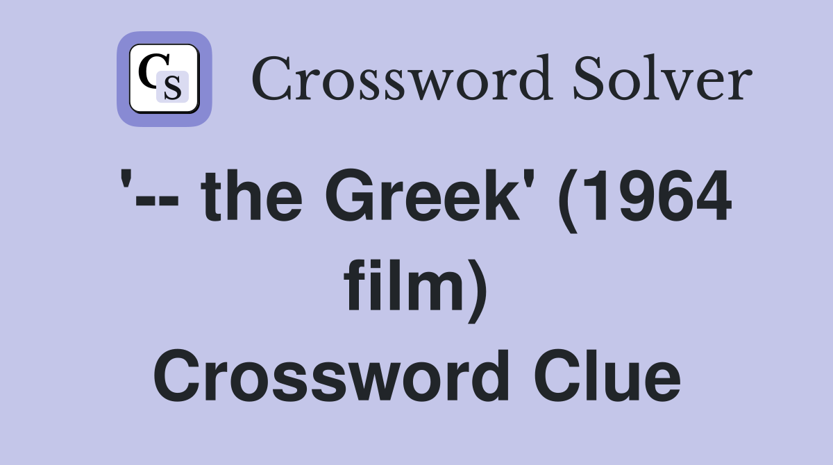 '-- the Greek' (1964 film) Crossword Clue