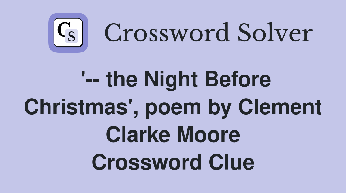 '-- the Night Before Christmas', poem by Clement Clarke Moore Crossword Clue