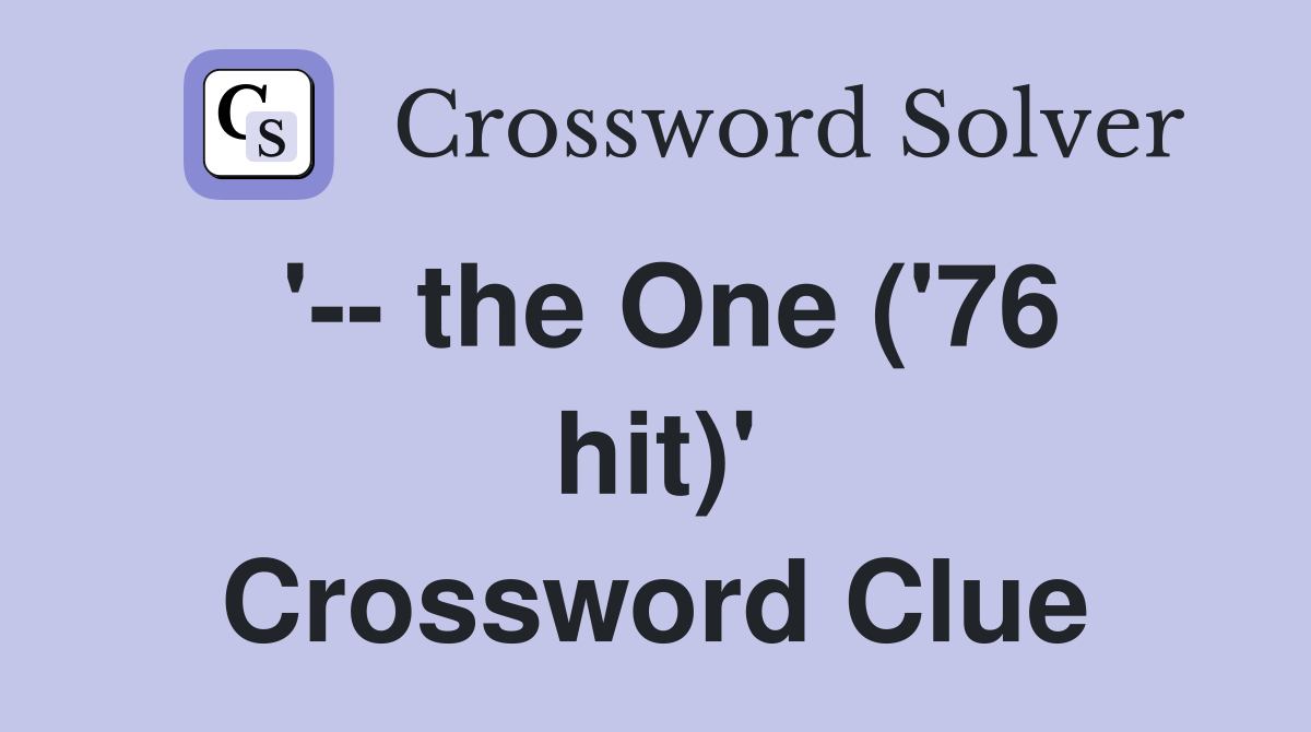 '-- the One ('76 hit)' Crossword Clue