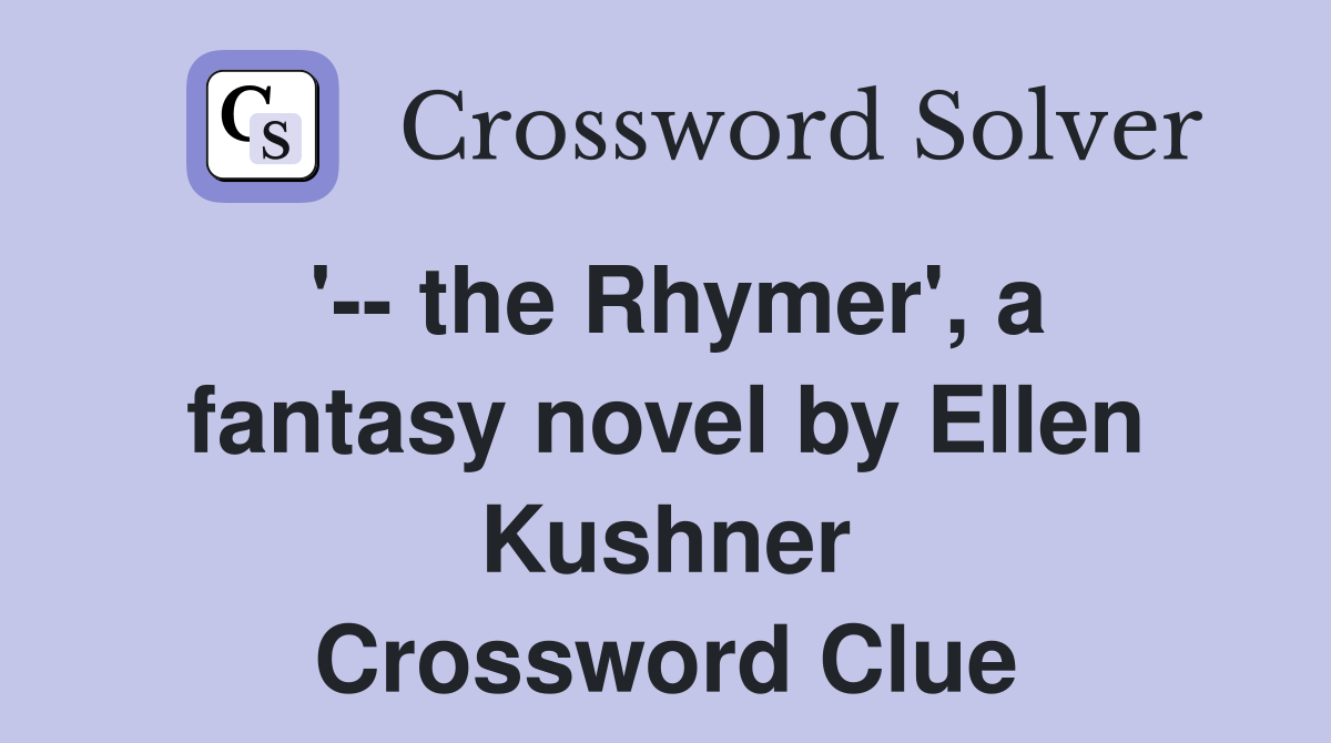 '-- the Rhymer', a fantasy novel by Ellen Kushner Crossword Clue