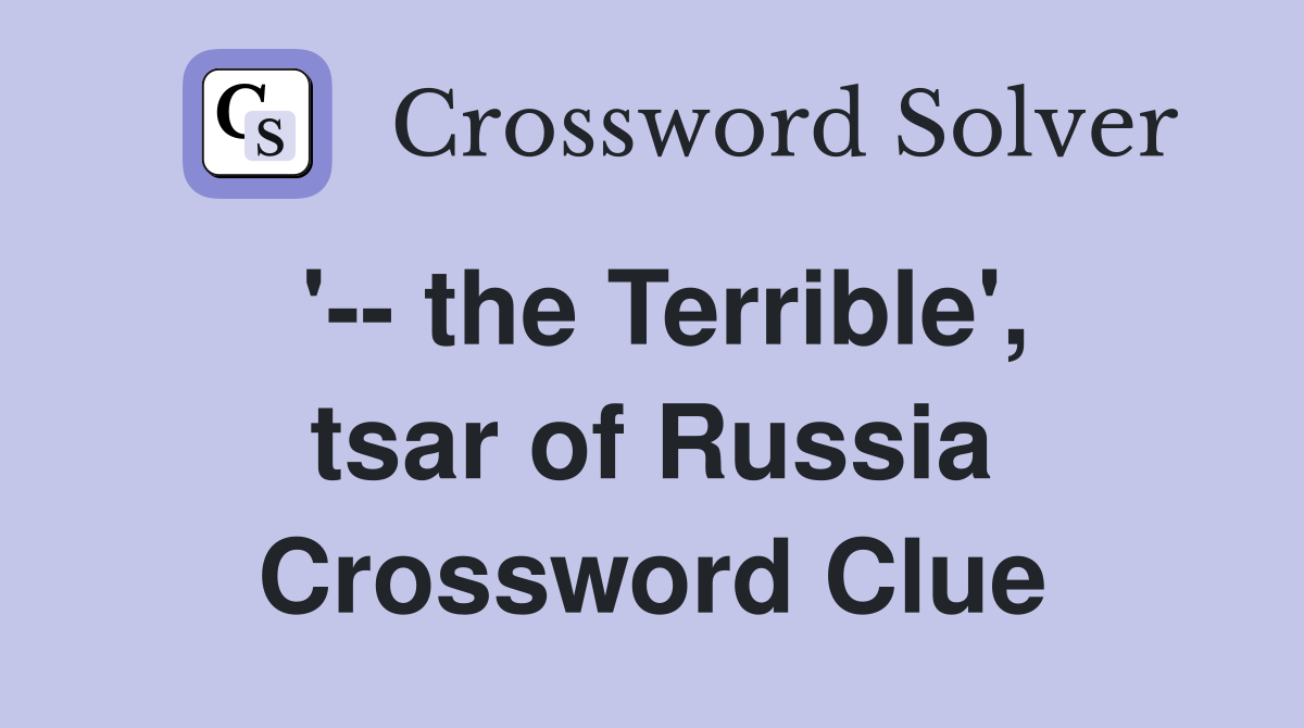 '-- the Terrible', tsar of Russia Crossword Clue
