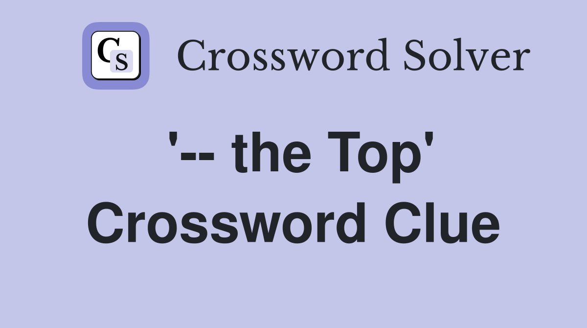 '-- the Top' Crossword Clue
