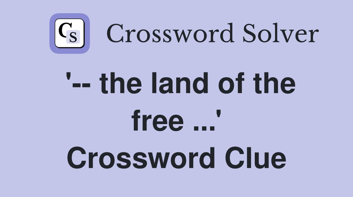 '-- the land of the free ...' Crossword Clue
