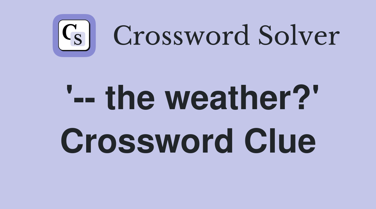 '-- the weather?' Crossword Clue