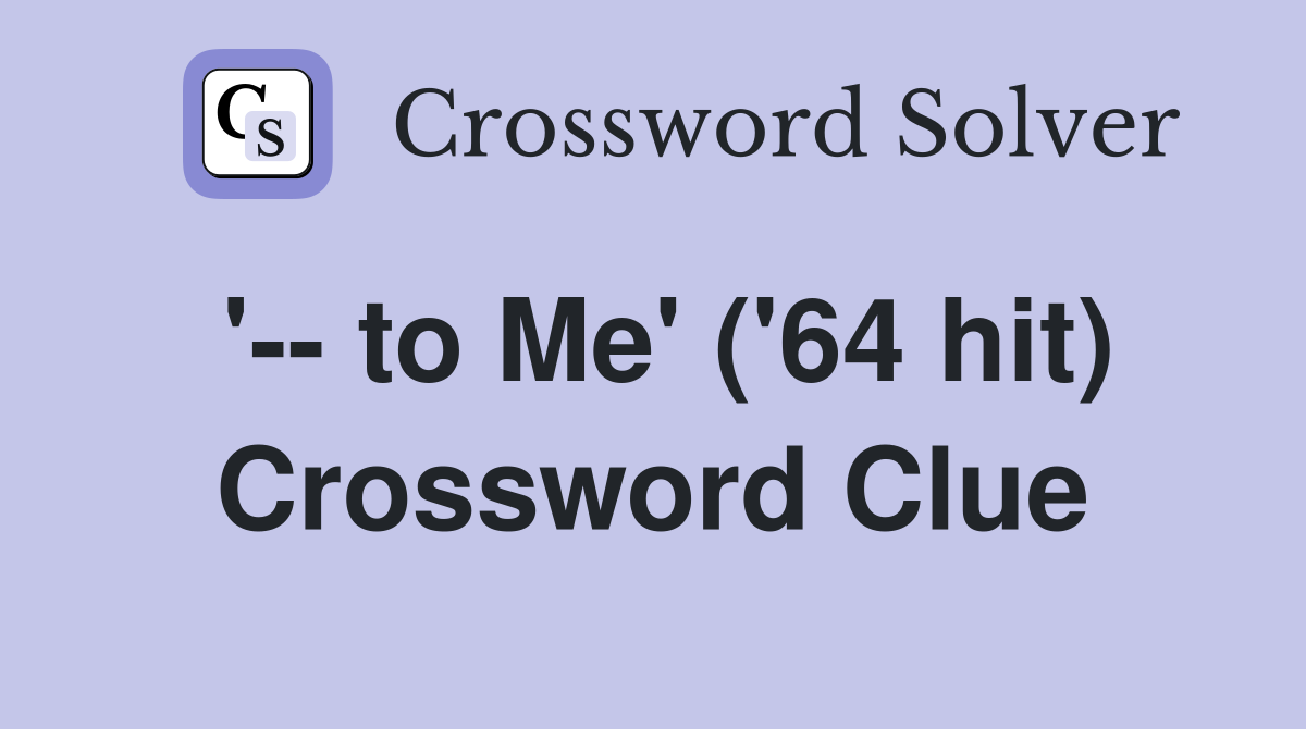 '-- to Me' ('64 hit) Crossword Clue