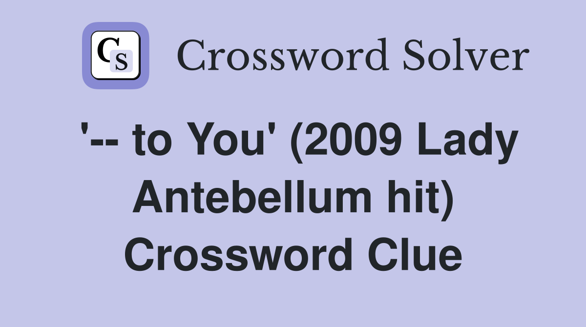 '-- to You' (2009 Lady Antebellum hit) Crossword Clue