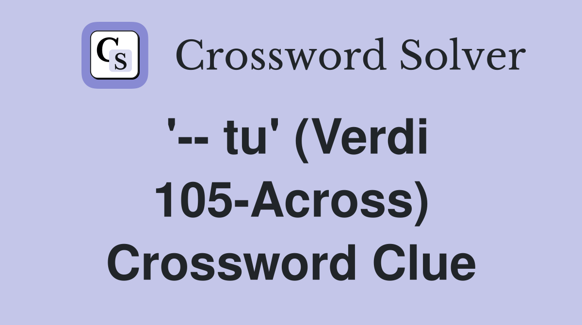 '-- tu' (Verdi 105-Across) Crossword Clue