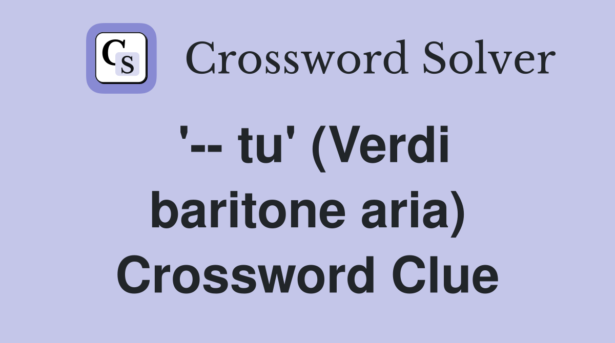 '-- tu' (Verdi baritone aria) Crossword Clue