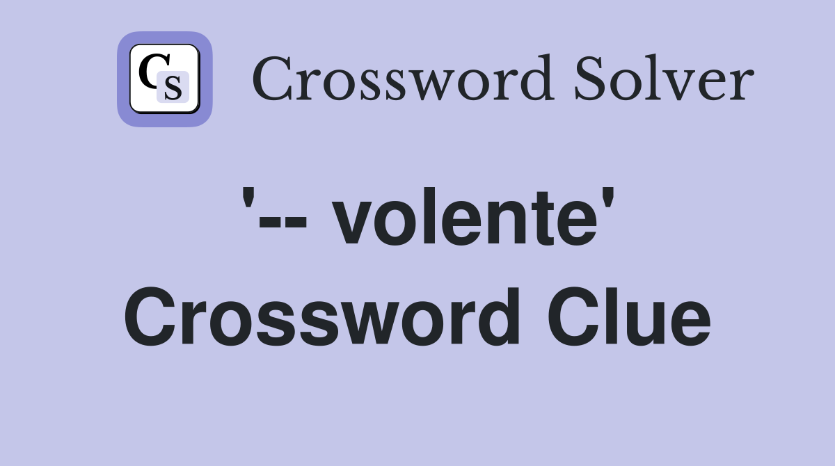 '-- volente' Crossword Clue