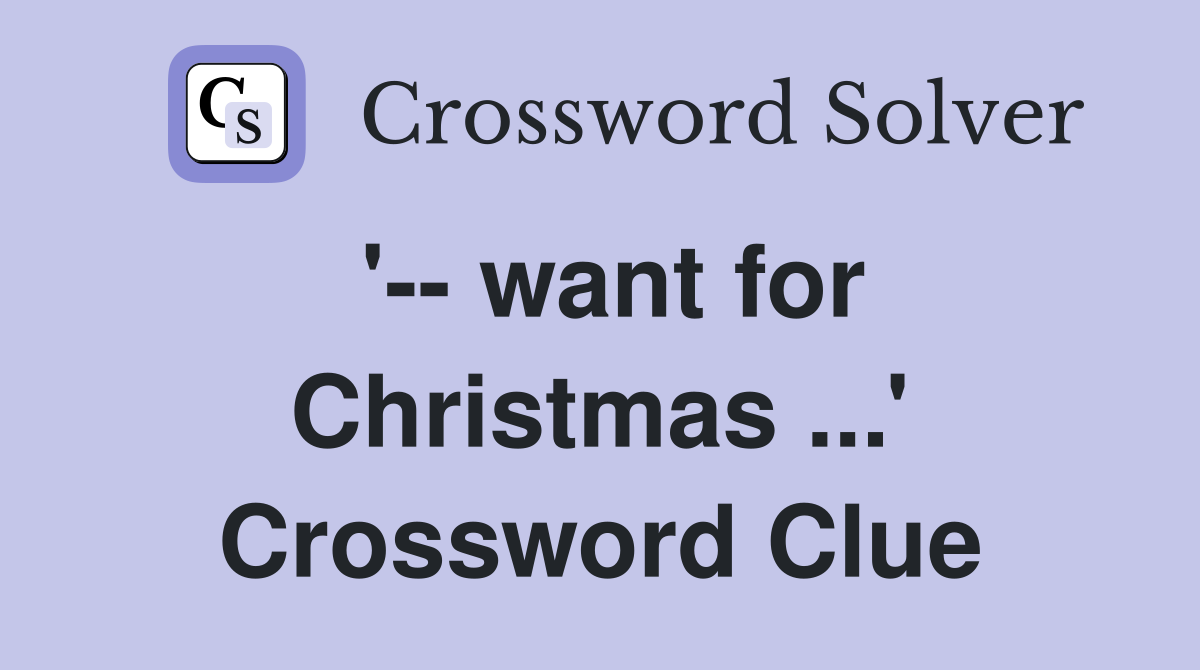 '-- want for Christmas ...' Crossword Clue