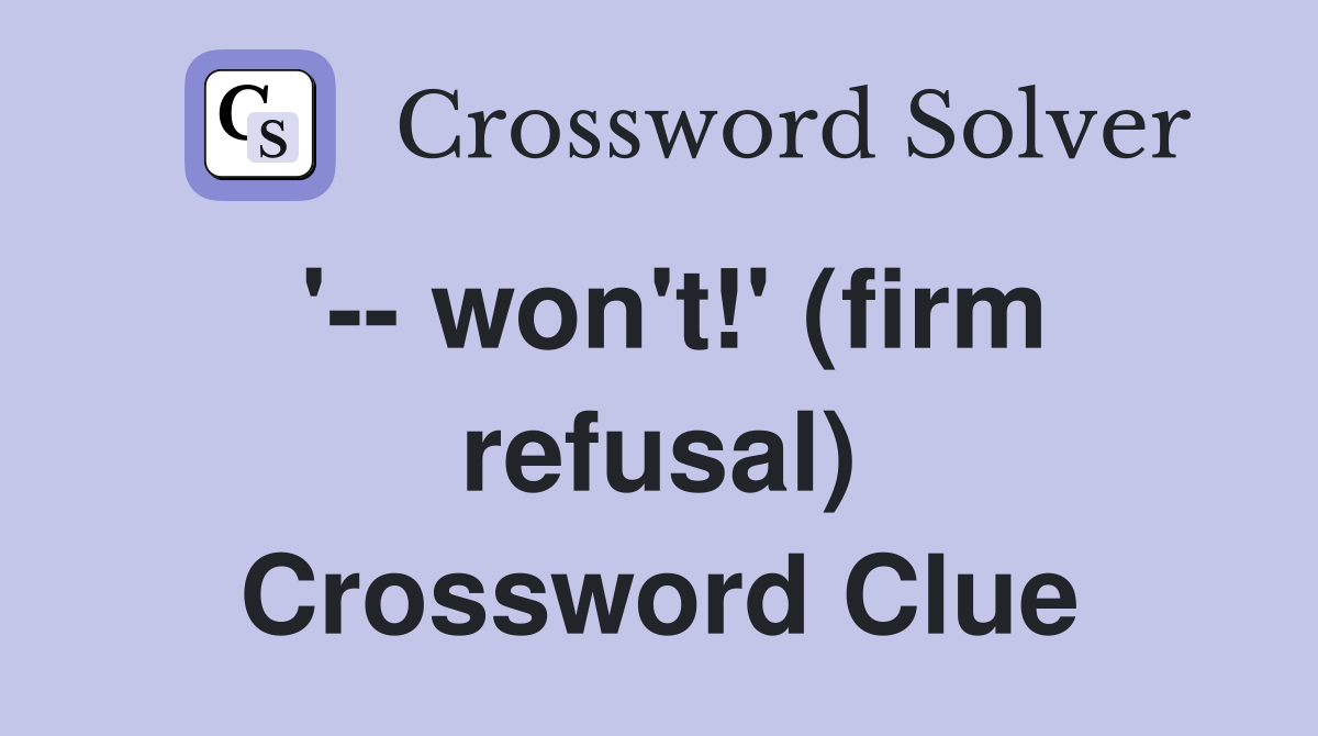 '-- won't!' (firm refusal) Crossword Clue