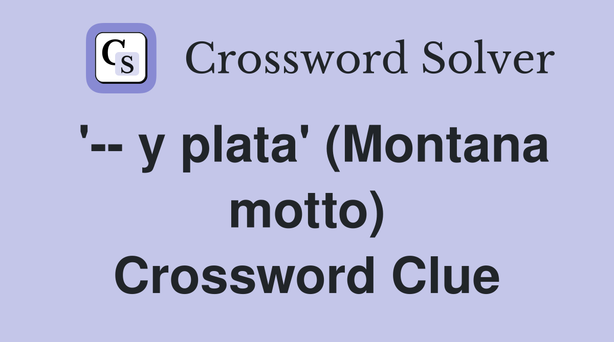 '-- y plata' (Montana motto) Crossword Clue