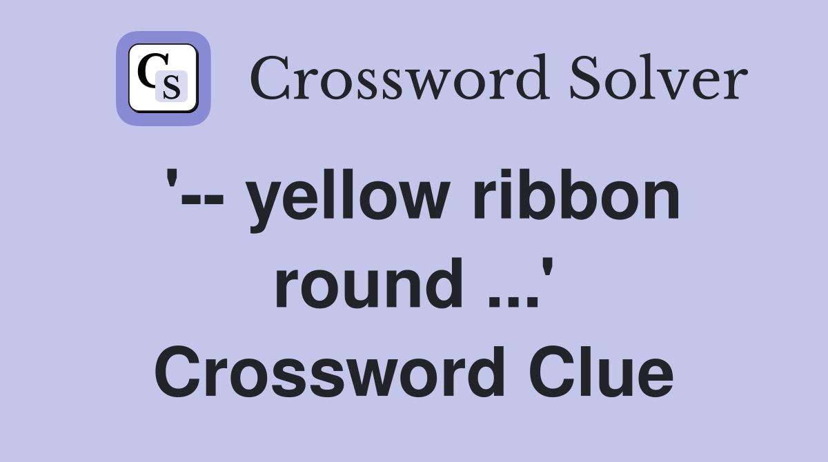 '-- yellow ribbon round ...' Crossword Clue
