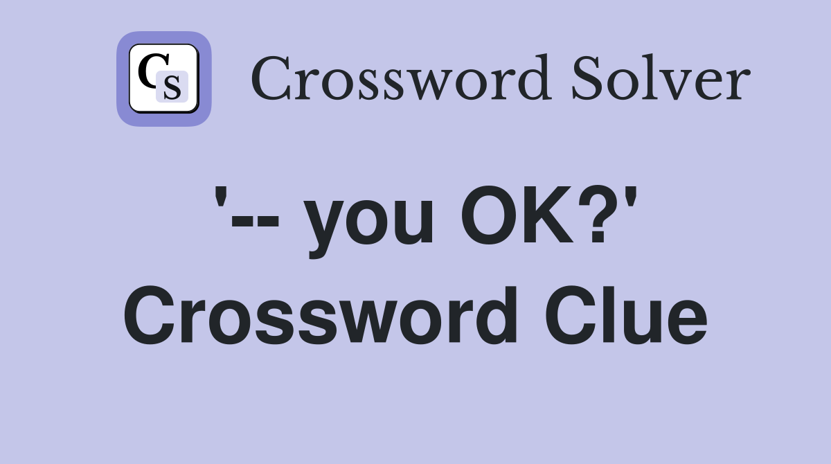 '-- you OK?' Crossword Clue
