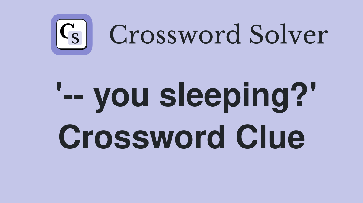 '-- you sleeping?' Crossword Clue