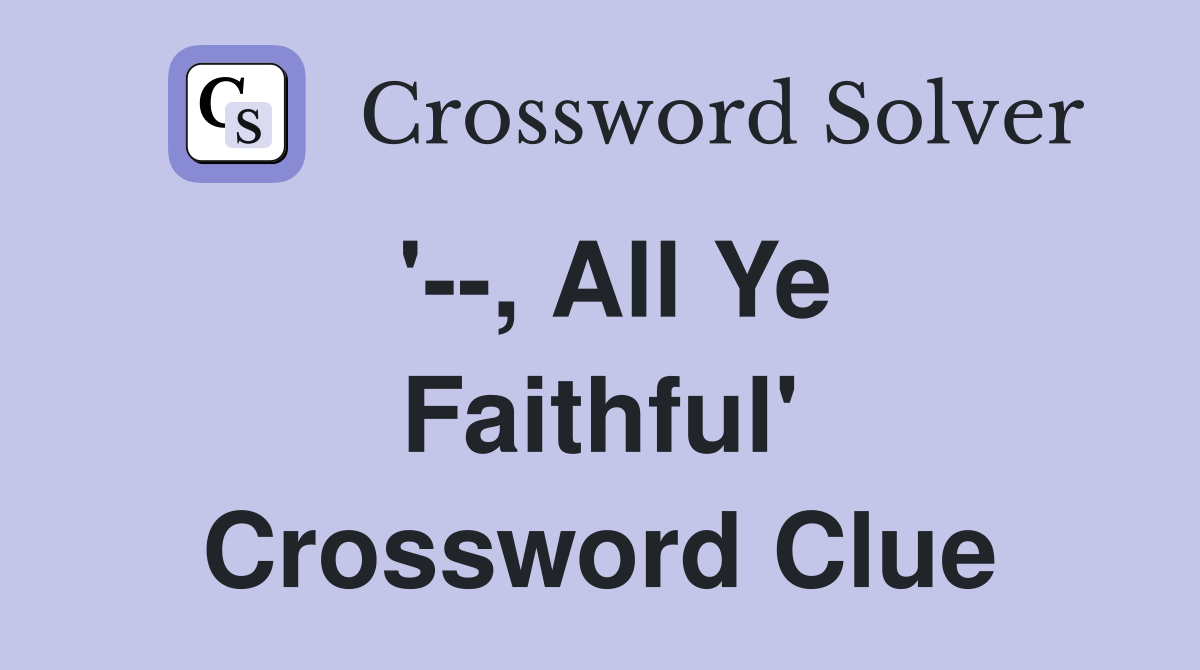 '--, All Ye Faithful' Crossword Clue