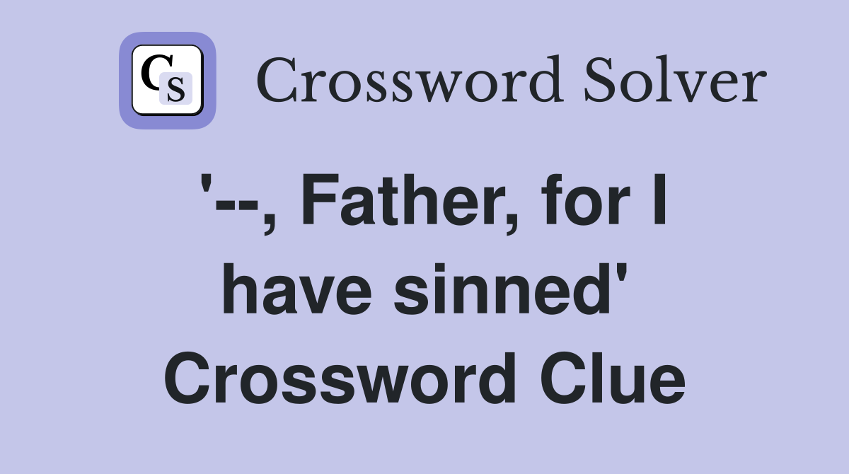 '--, Father, for I have sinned' Crossword Clue