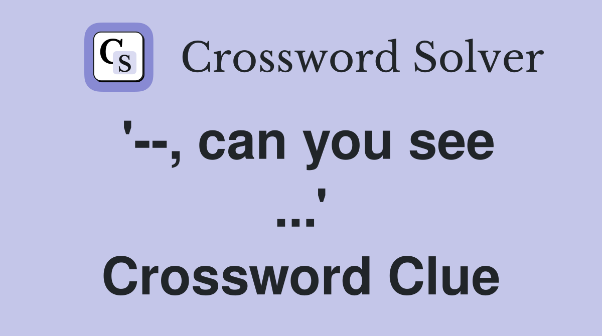'--, can you see ...' Crossword Clue