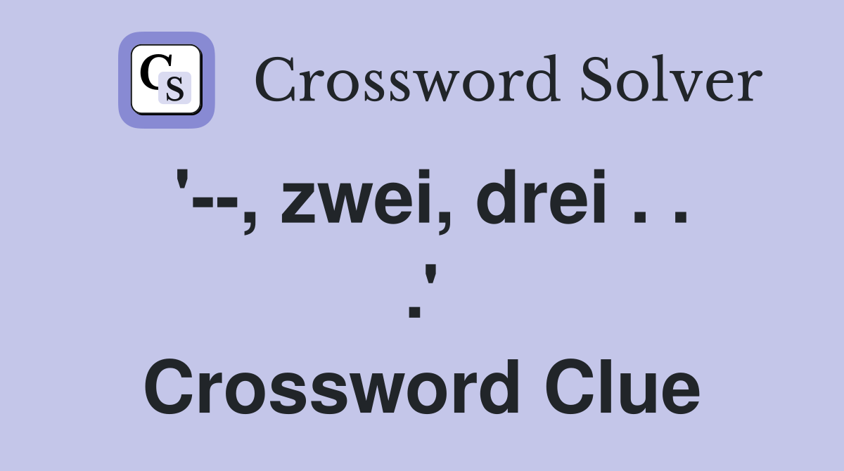 '--, zwei, drei . . .' Crossword Clue
